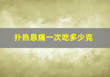 扑热息痛一次吃多少克