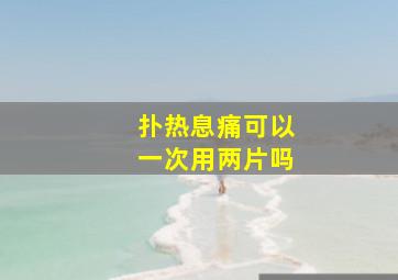 扑热息痛可以一次用两片吗