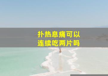 扑热息痛可以连续吃两片吗