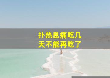 扑热息痛吃几天不能再吃了