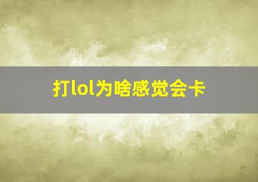 打lol为啥感觉会卡