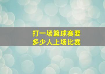 打一场篮球赛要多少人上场比赛