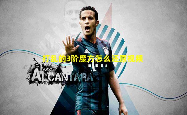 打乱的3阶魔方怎么还原视频