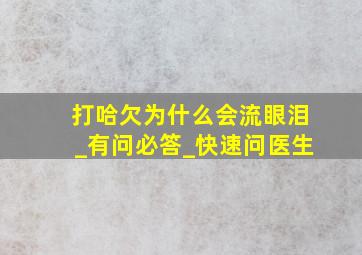 打哈欠为什么会流眼泪_有问必答_快速问医生