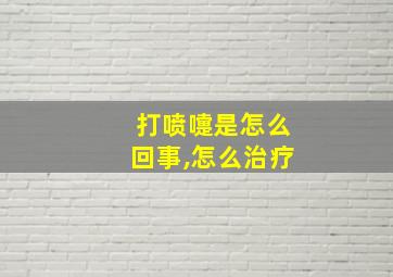 打喷嚏是怎么回事,怎么治疗