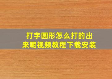 打字圆形怎么打的出来呢视频教程下载安装