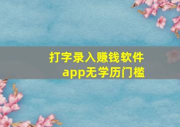 打字录入赚钱软件app无学历门槛