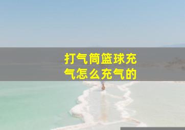 打气筒篮球充气怎么充气的