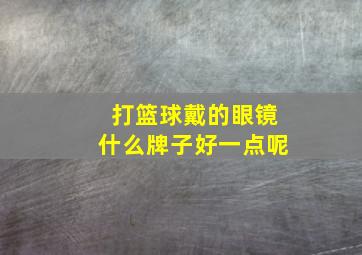 打篮球戴的眼镜什么牌子好一点呢