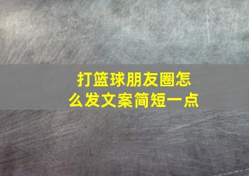 打篮球朋友圈怎么发文案简短一点