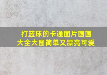 打篮球的卡通图片画画大全大图简单又漂亮可爱