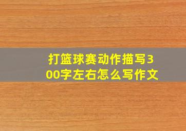 打篮球赛动作描写300字左右怎么写作文