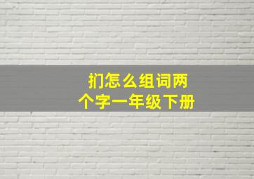 扪怎么组词两个字一年级下册