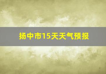 扬中市15天天气预报