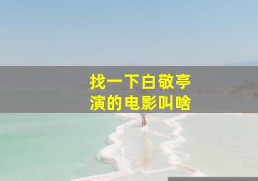 找一下白敬亭演的电影叫啥