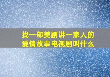 找一部美剧讲一家人的爱情故事电视剧叫什么