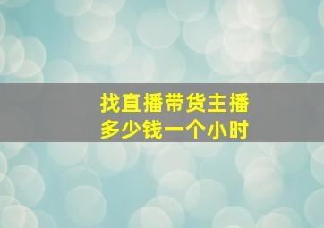 找直播带货主播多少钱一个小时