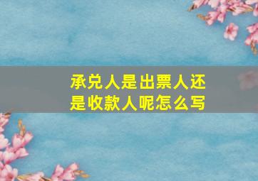 承兑人是出票人还是收款人呢怎么写