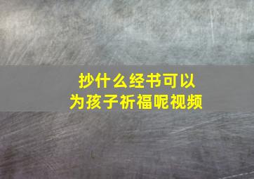 抄什么经书可以为孩子祈福呢视频