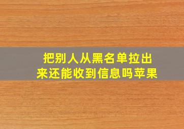 把别人从黑名单拉出来还能收到信息吗苹果