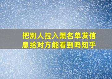 把别人拉入黑名单发信息给对方能看到吗知乎