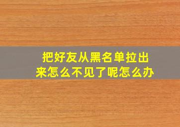 把好友从黑名单拉出来怎么不见了呢怎么办