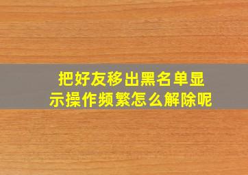 把好友移出黑名单显示操作频繁怎么解除呢