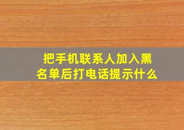 把手机联系人加入黑名单后打电话提示什么