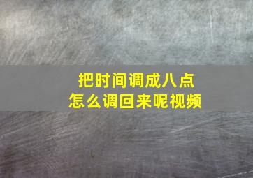 把时间调成八点怎么调回来呢视频