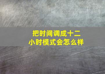 把时间调成十二小时模式会怎么样