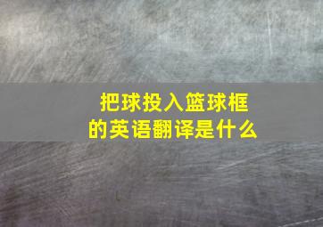 把球投入篮球框的英语翻译是什么