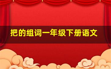 把的组词一年级下册语文