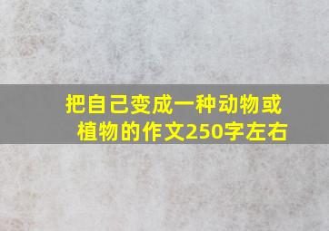 把自己变成一种动物或植物的作文250字左右