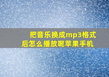 把音乐换成mp3格式后怎么播放呢苹果手机