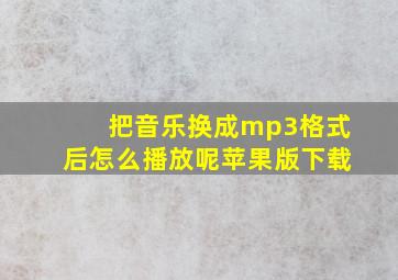 把音乐换成mp3格式后怎么播放呢苹果版下载