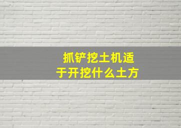 抓铲挖土机适于开挖什么土方