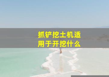 抓铲挖土机适用于开挖什么