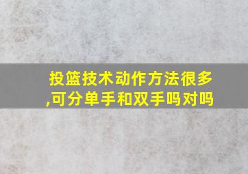 投篮技术动作方法很多,可分单手和双手吗对吗