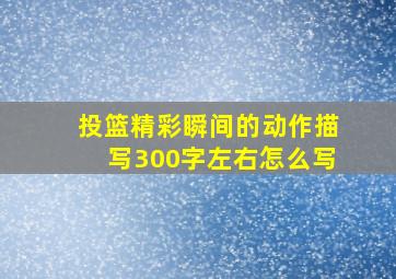 投篮精彩瞬间的动作描写300字左右怎么写