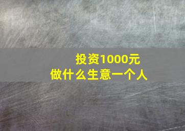 投资1000元做什么生意一个人