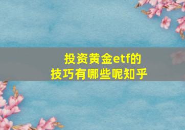 投资黄金etf的技巧有哪些呢知乎