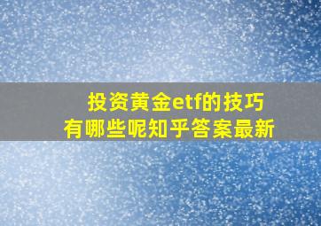 投资黄金etf的技巧有哪些呢知乎答案最新