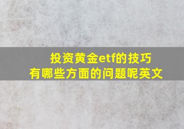 投资黄金etf的技巧有哪些方面的问题呢英文