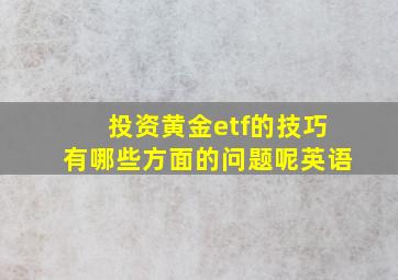 投资黄金etf的技巧有哪些方面的问题呢英语