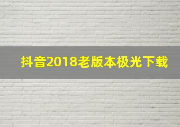 抖音2018老版本极光下载