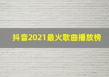 抖音2021最火歌曲播放榜