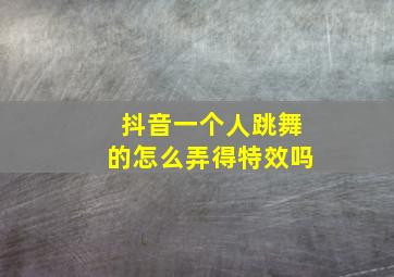 抖音一个人跳舞的怎么弄得特效吗