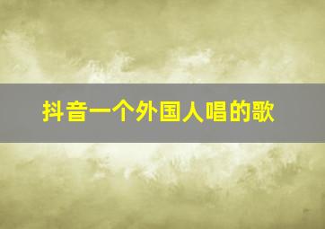 抖音一个外国人唱的歌