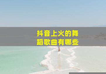 抖音上火的舞蹈歌曲有哪些