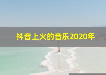 抖音上火的音乐2020年